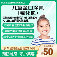 京东健康甄选儿童全口涂氟（氟化泡）守护口腔健康！